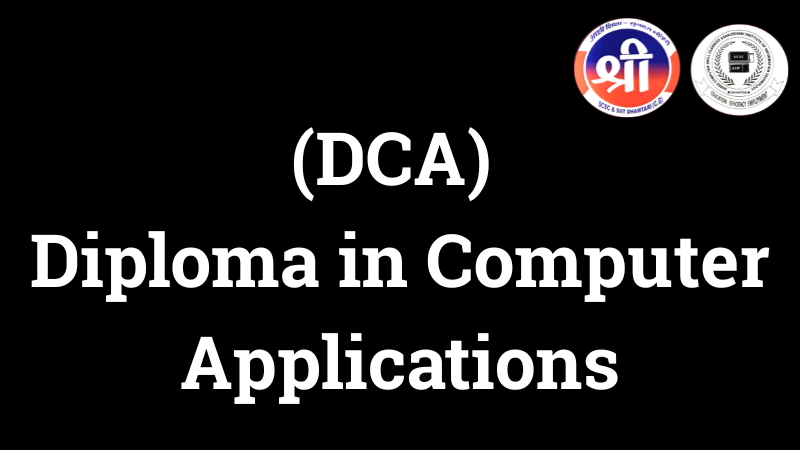(DCA) Diploma in Computer Applications (DCA) Diploma in Computer Applications Shree Computer Skill Classes Dhamtari